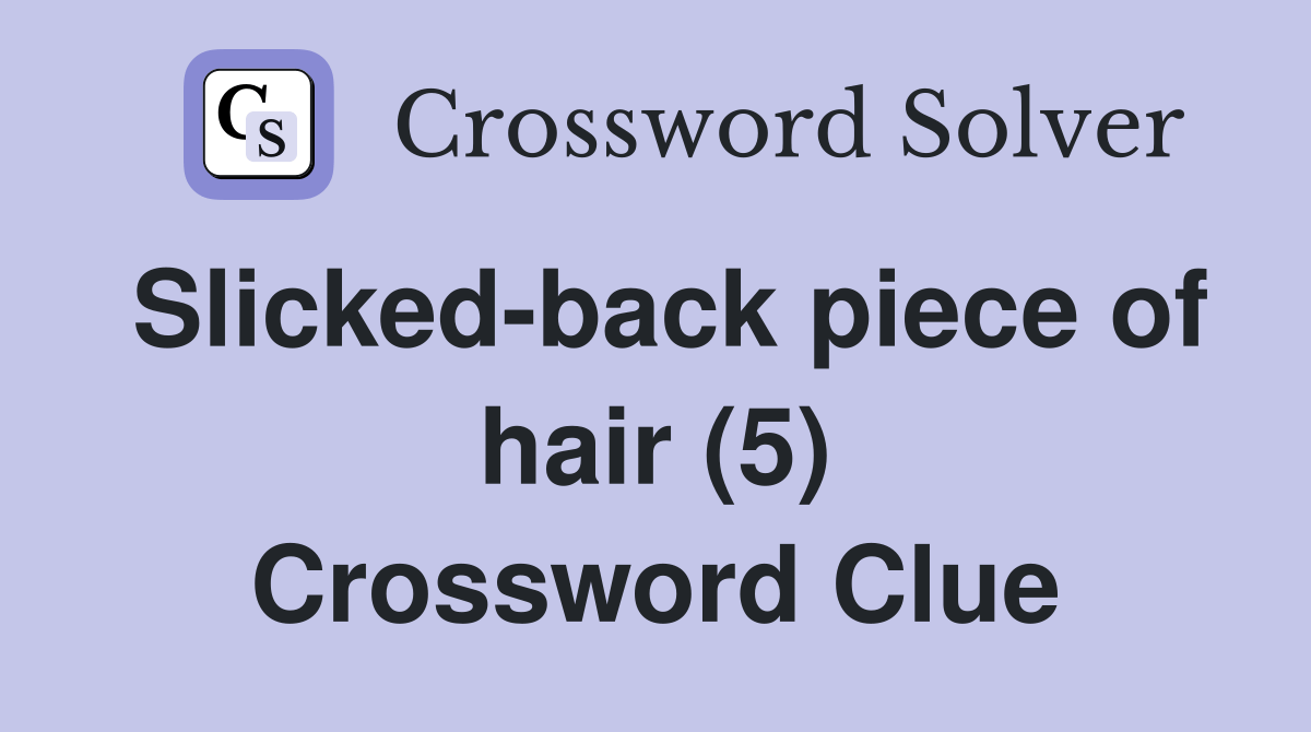 Slickedback piece of hair (5) Crossword Clue Answers Crossword Solver